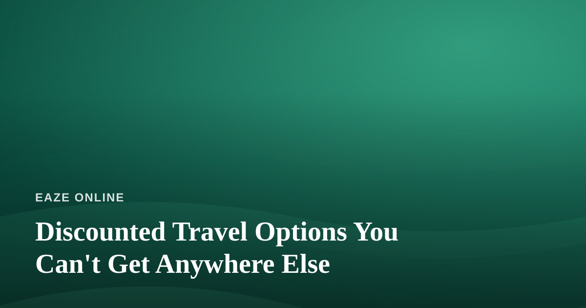 Discounted Travel Options You Can’t Get Anywhere Else