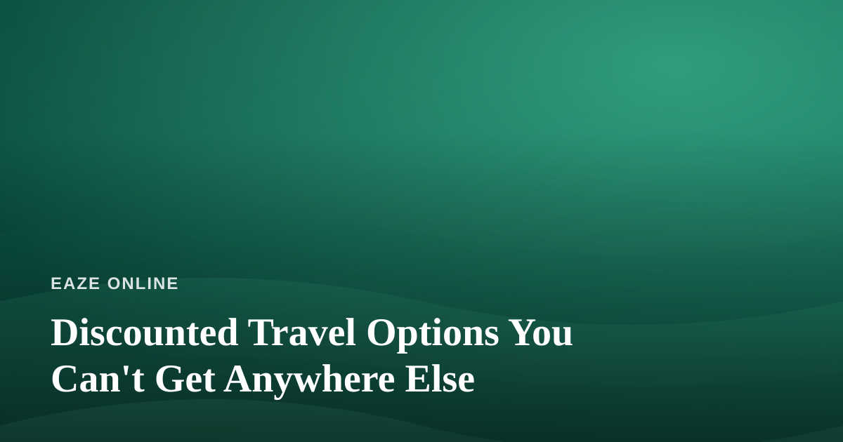 Discounted Travel Options You Can’t Get Anywhere Else