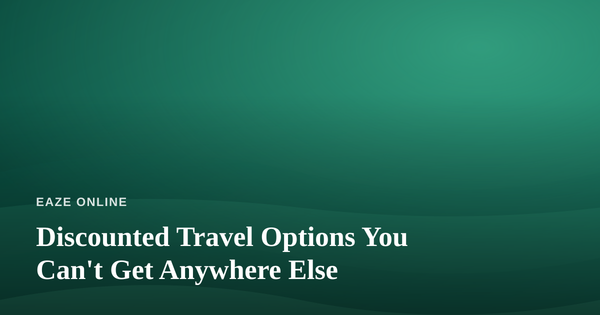 Discounted Travel Options You Can’t Get Anywhere Else