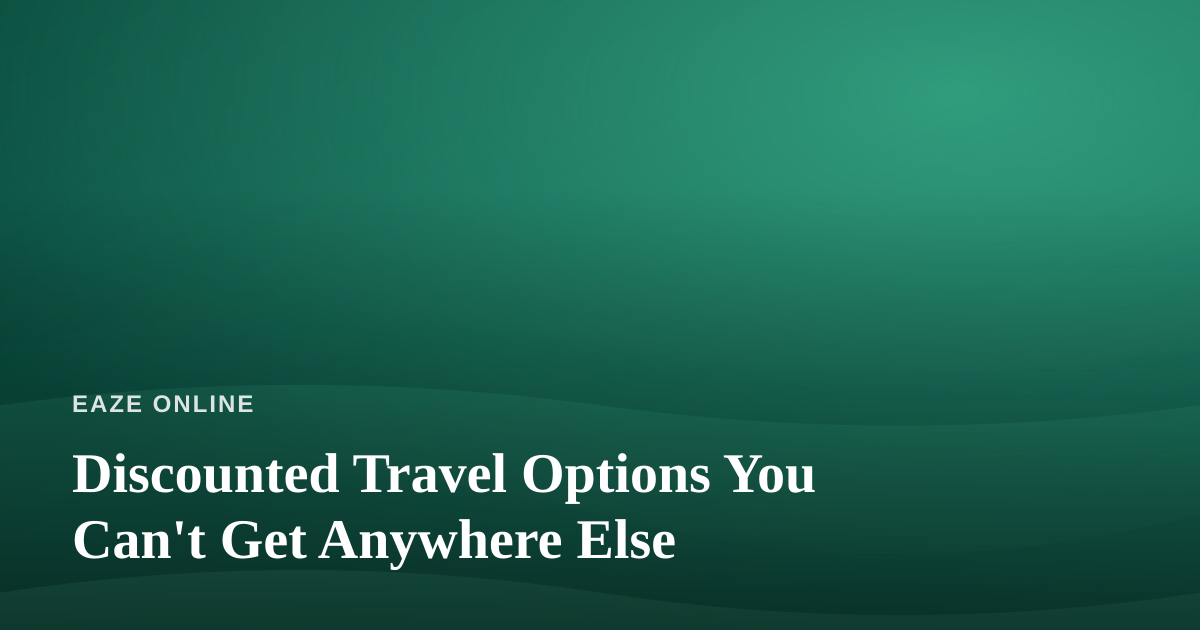 Discounted Travel Options You Can’t Get Anywhere Else