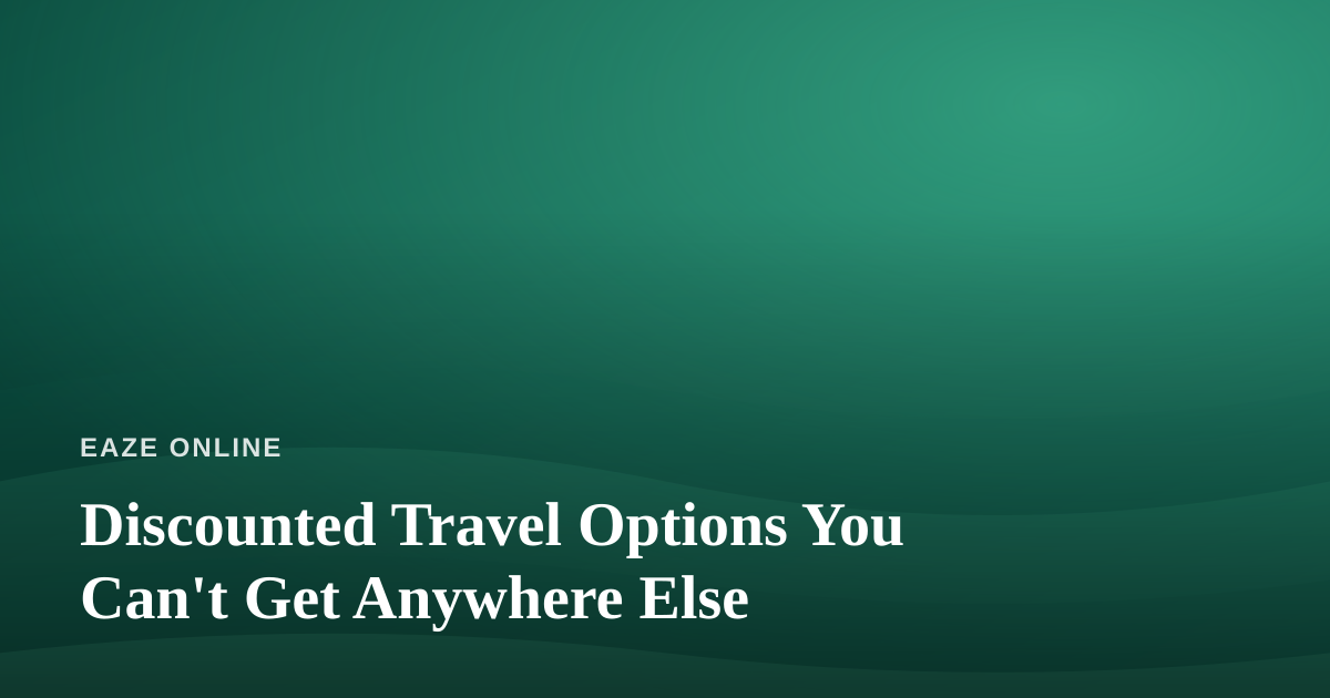 Discounted Travel Options You Can’t Get Anywhere Else