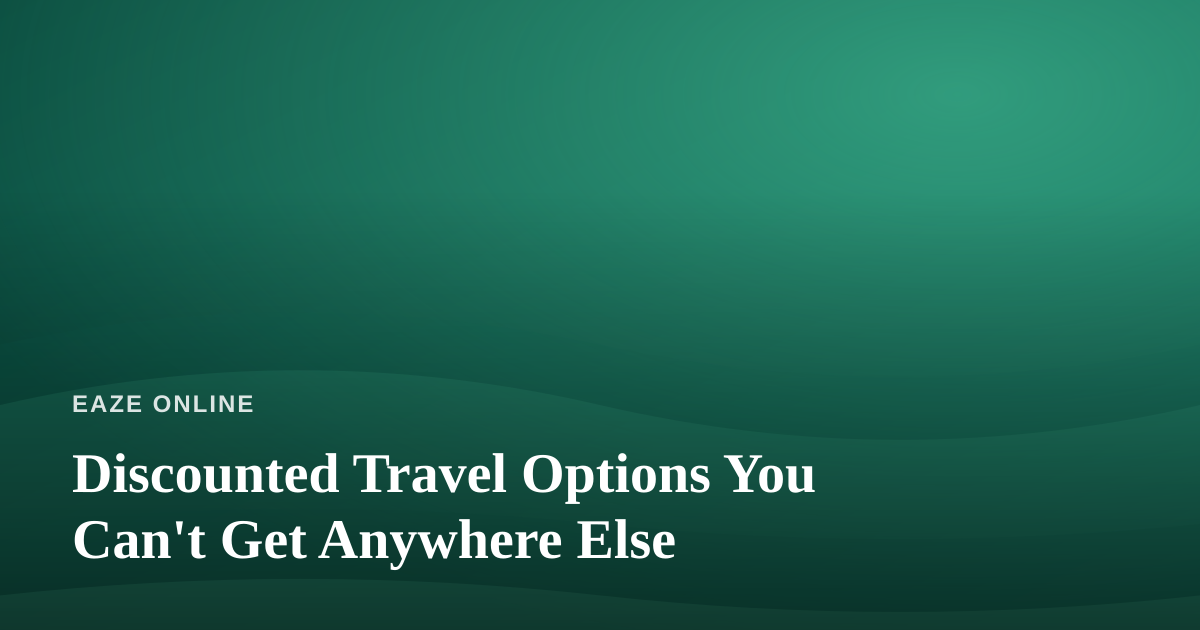 Discounted Travel Options You Can’t Get Anywhere Else