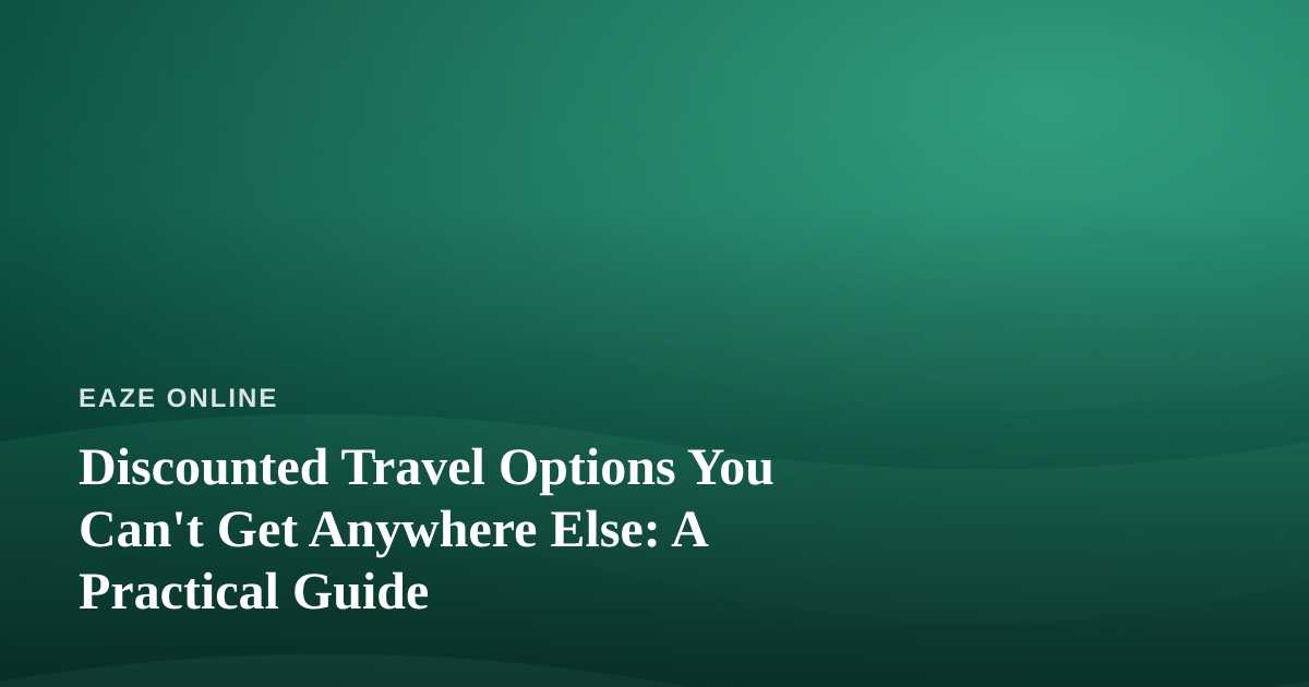 Discounted Travel Options You Can’t Get Anywhere Else: A Practical Guide