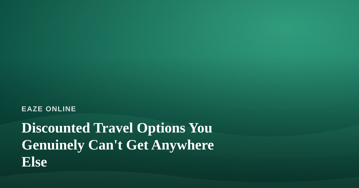 Discounted Travel Options You Genuinely Can’t Get Anywhere Else