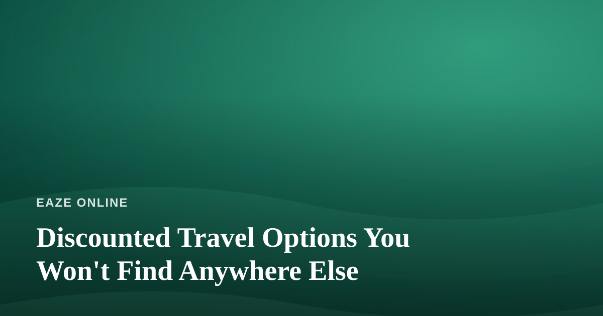 Discounted Travel Options You Won’t Find Anywhere Else