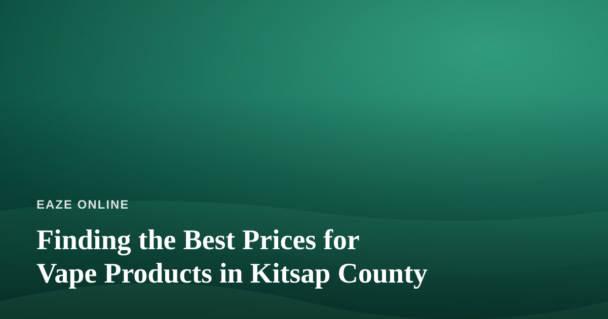 Finding the Best Prices for Vape Products in Kitsap County