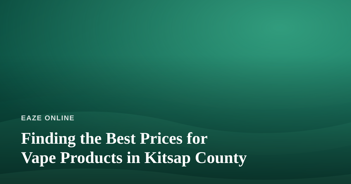 Finding the Best Prices for Vape Products in Kitsap County
