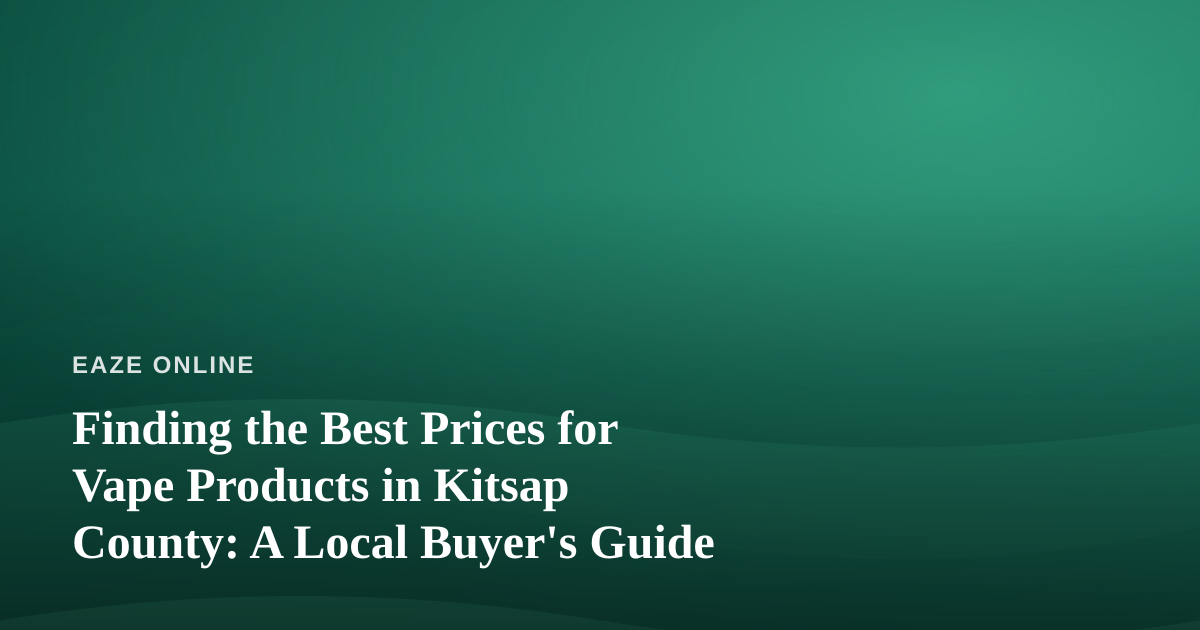 Finding the Best Prices for Vape Products in Kitsap County: A Local Buyer’s Guide