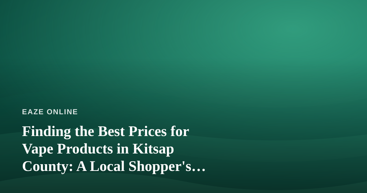 Finding the Best Prices for Vape Products in Kitsap County: A Local Shopper’s Guide