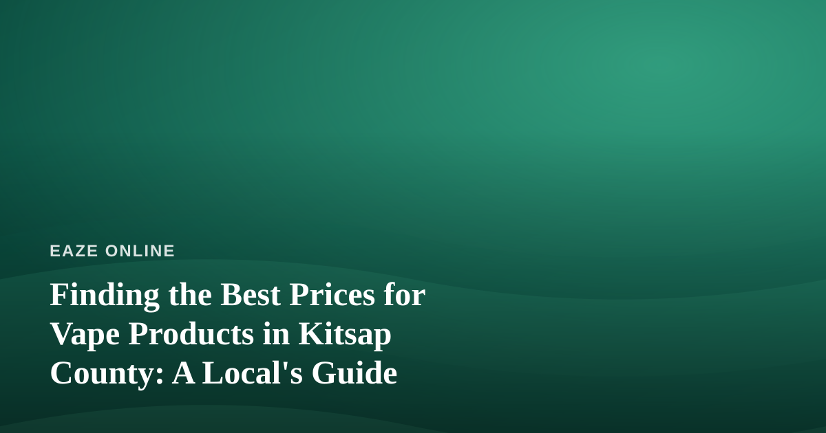 Finding the Best Prices for Vape Products in Kitsap County: A Local’s Guide