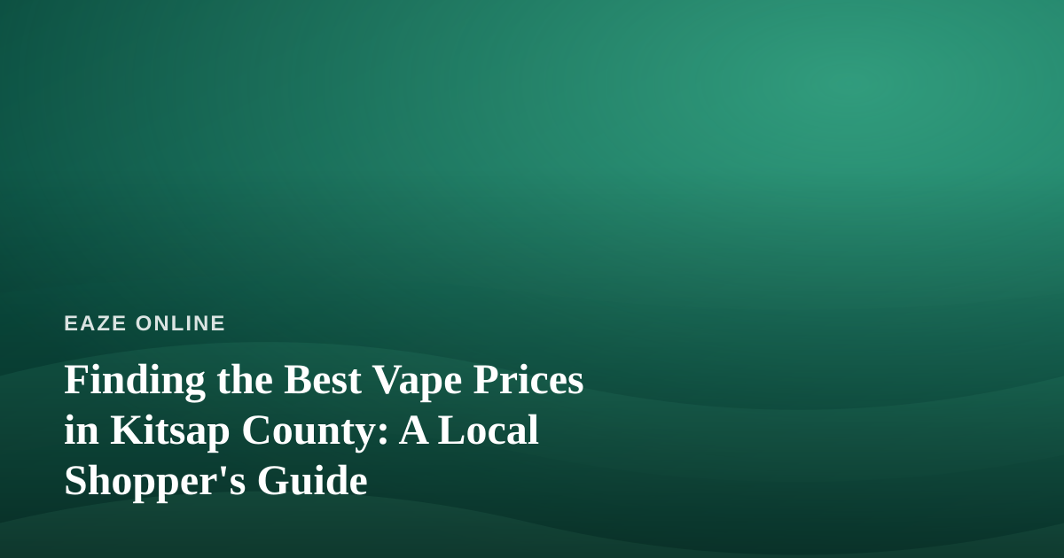 Finding the Best Vape Prices in Kitsap County: A Local Shopper’s Guide
