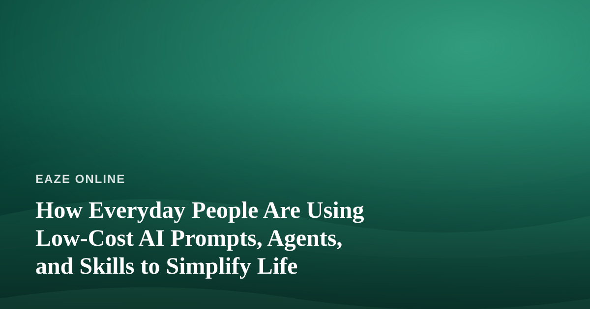 How Everyday People Are Using Low-Cost AI Prompts, Agents, and Skills to Simplify Life