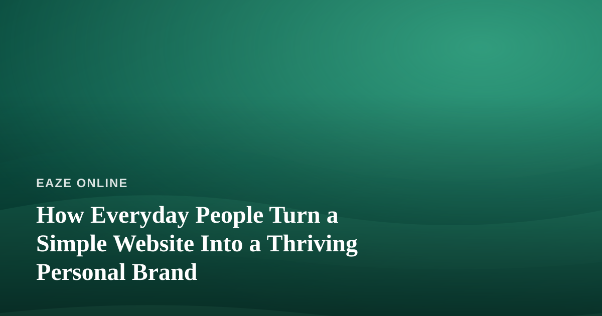 How Everyday People Turn a Simple Website Into a Thriving Personal Brand