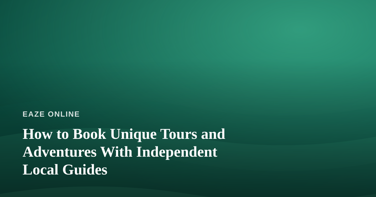 How to Book Unique Tours and Adventures With Independent Local Guides