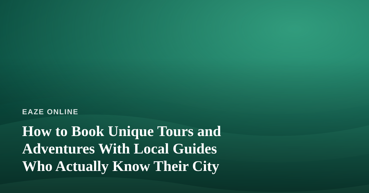 How to Book Unique Tours and Adventures With Local Guides Who Actually Know Their City