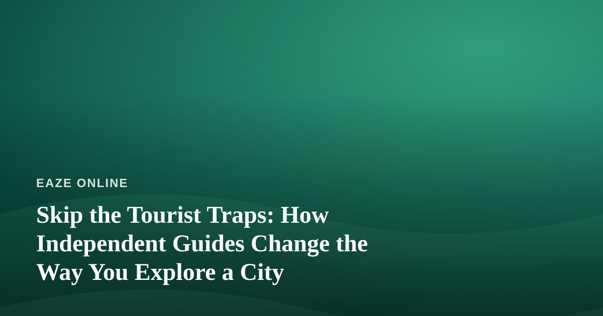 Skip the Tourist Traps: How Independent Guides Change the Way You Explore a City