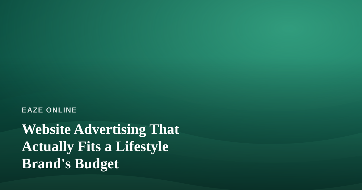 Website Advertising That Actually Fits a Lifestyle Brand’s Budget
