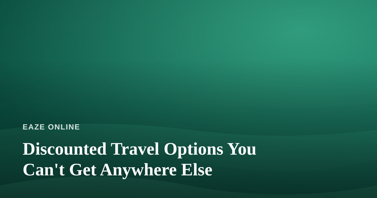 Discounted Travel Options You Can’t Get Anywhere Else