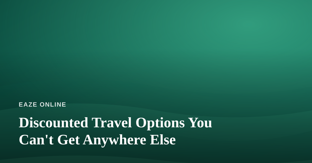 Discounted Travel Options You Can’t Get Anywhere Else