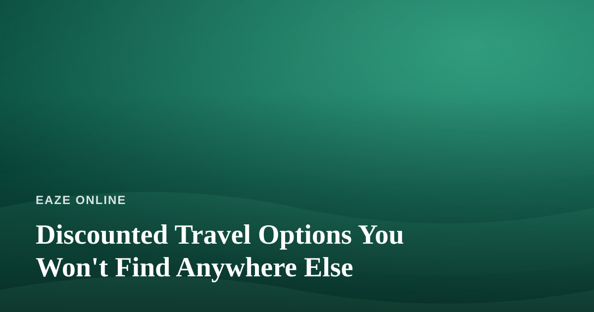 Discounted Travel Options You Won’t Find Anywhere Else