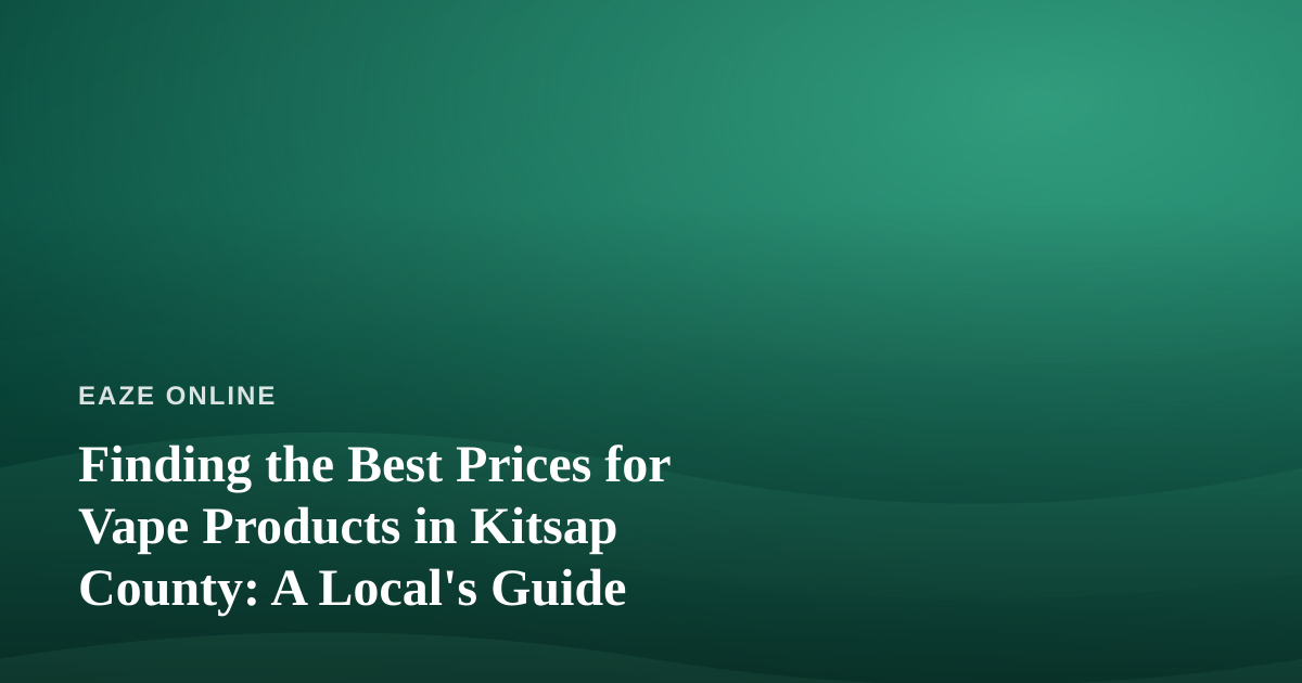Finding the Best Prices for Vape Products in Kitsap County: A Local’s Guide