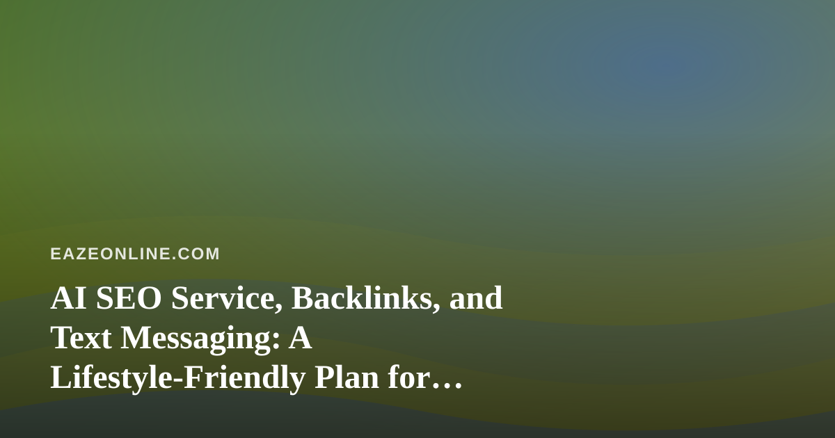 AI SEO Service, Backlinks, and Text Messaging: A Lifestyle-Friendly Plan for Busy Owners