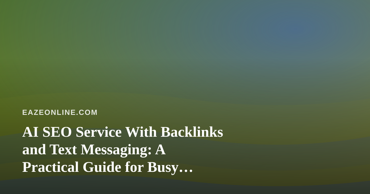 AI SEO Service With Backlinks and Text Messaging: A Practical Guide for Busy Lifestyle Entrepreneurs