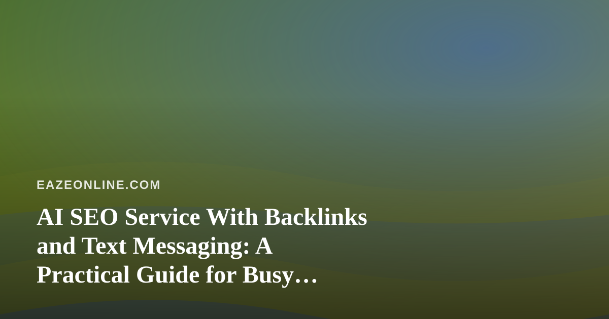 AI SEO Service With Backlinks and Text Messaging: A Practical Guide for Busy Lifestyle Businesses