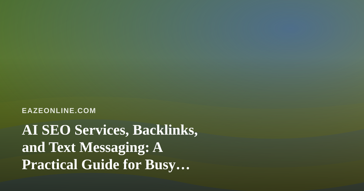 AI SEO Services, Backlinks, and Text Messaging: A Practical Guide for Busy Lifestyle Brands