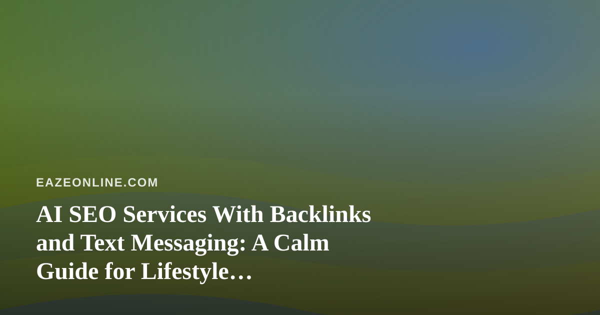 AI SEO Services With Backlinks and Text Messaging: A Calm Guide for Lifestyle Entrepreneurs