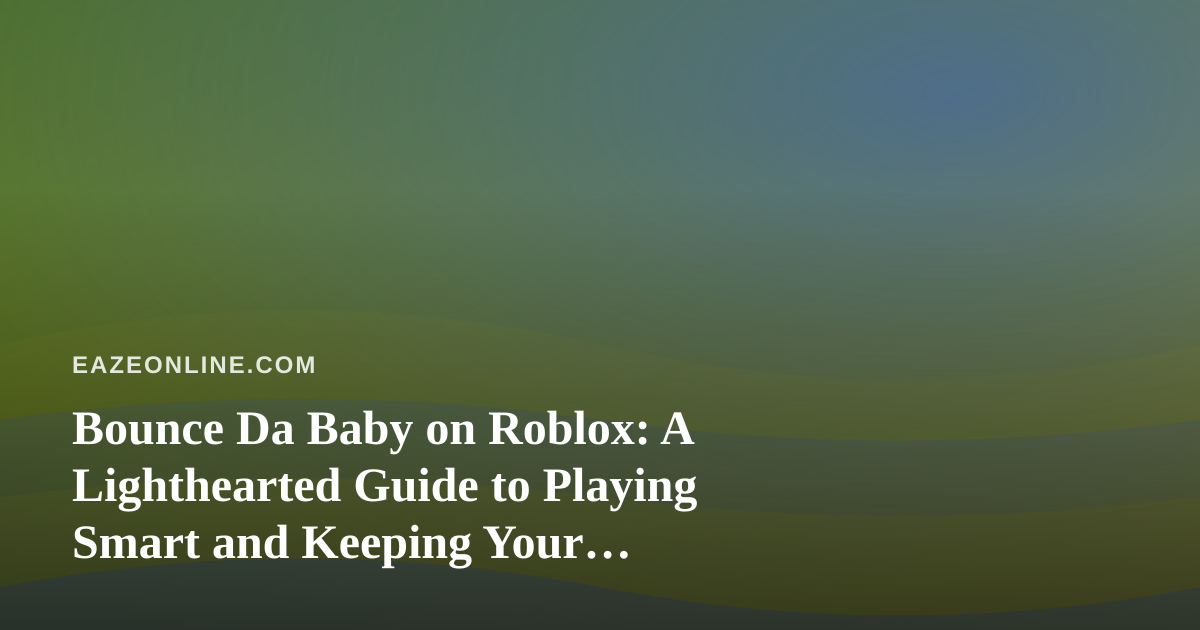 Bounce Da Baby on Roblox: A Lighthearted Guide to Playing Smart and Keeping Your Downtime Balanced