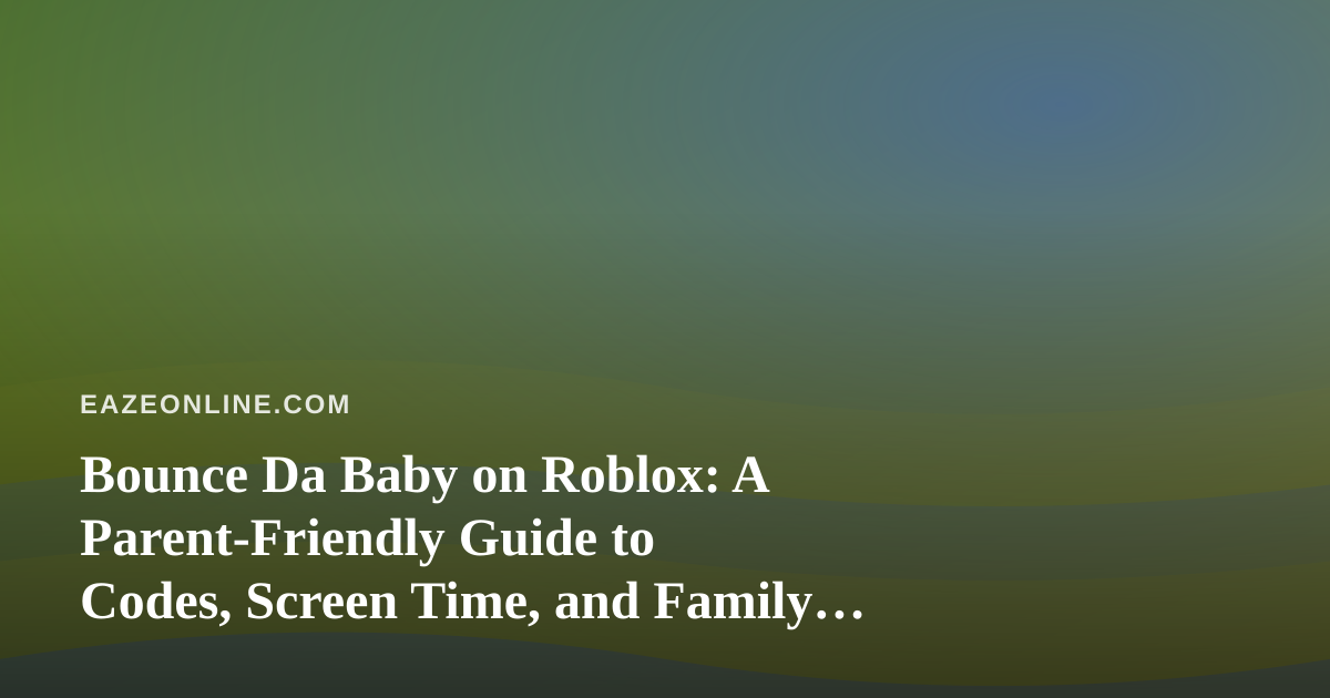 Bounce Da Baby on Roblox: A Parent-Friendly Guide to Codes, Screen Time, and Family Game Nights