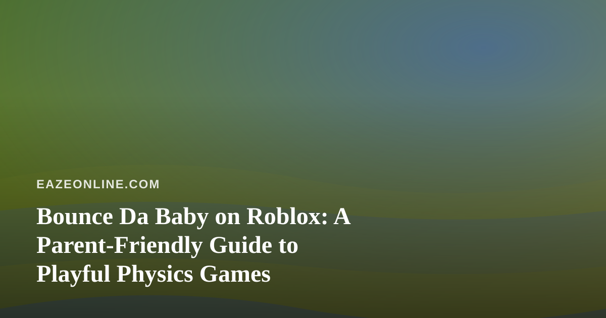 Bounce Da Baby on Roblox: A Parent-Friendly Guide to Playful Physics Games
