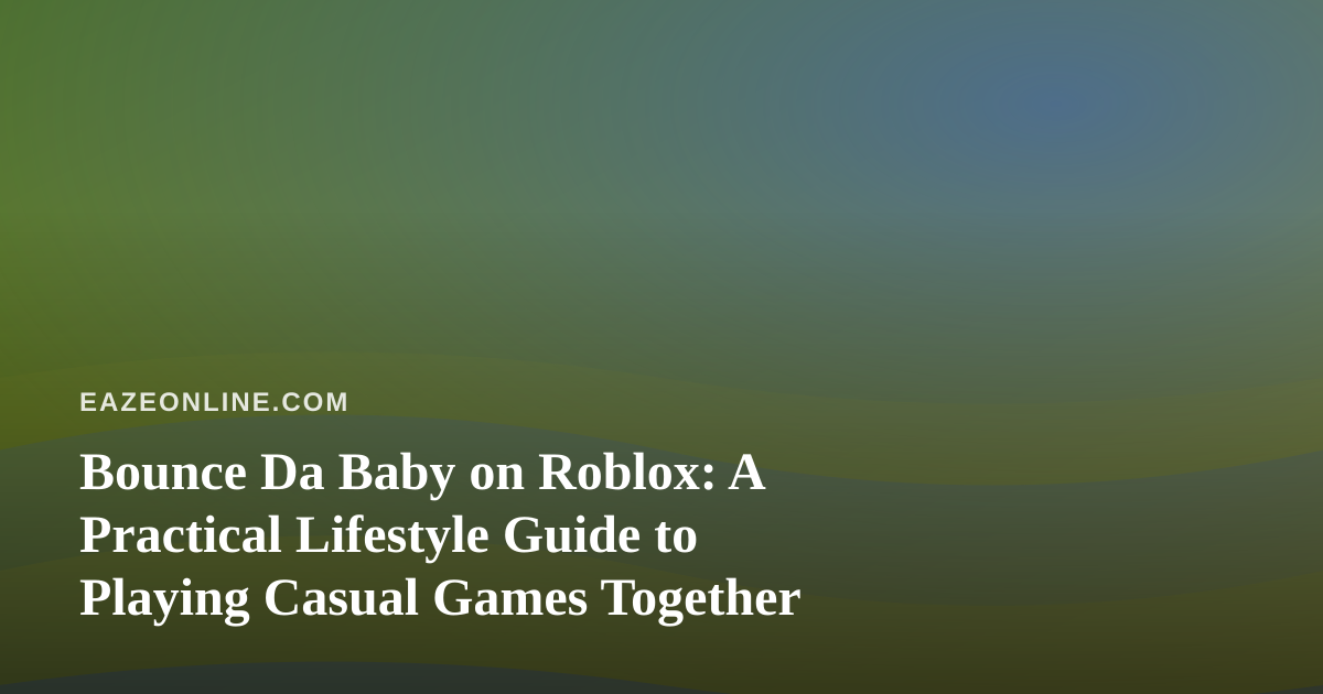 Bounce Da Baby on Roblox: A Practical Lifestyle Guide to Playing Casual Games Together