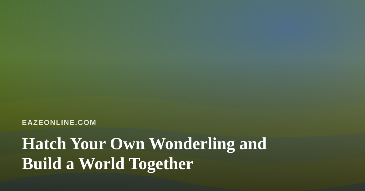 Hatch Your Own Wonderling and Build a World Together
