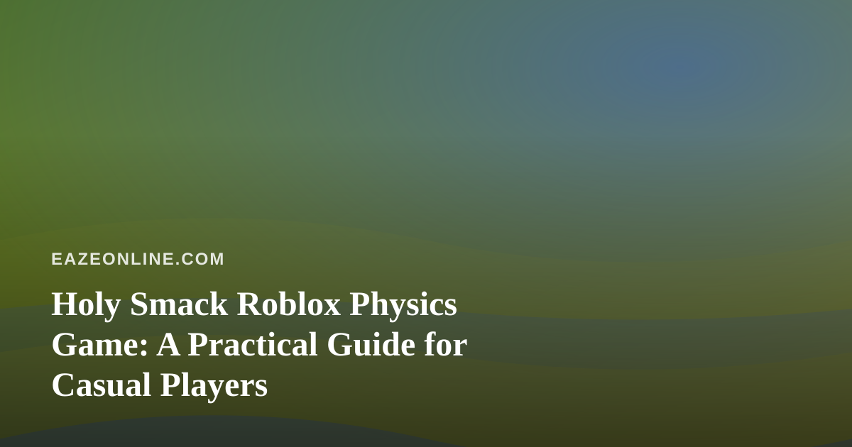 Holy Smack Roblox Physics Game: A Practical Guide for Casual Players