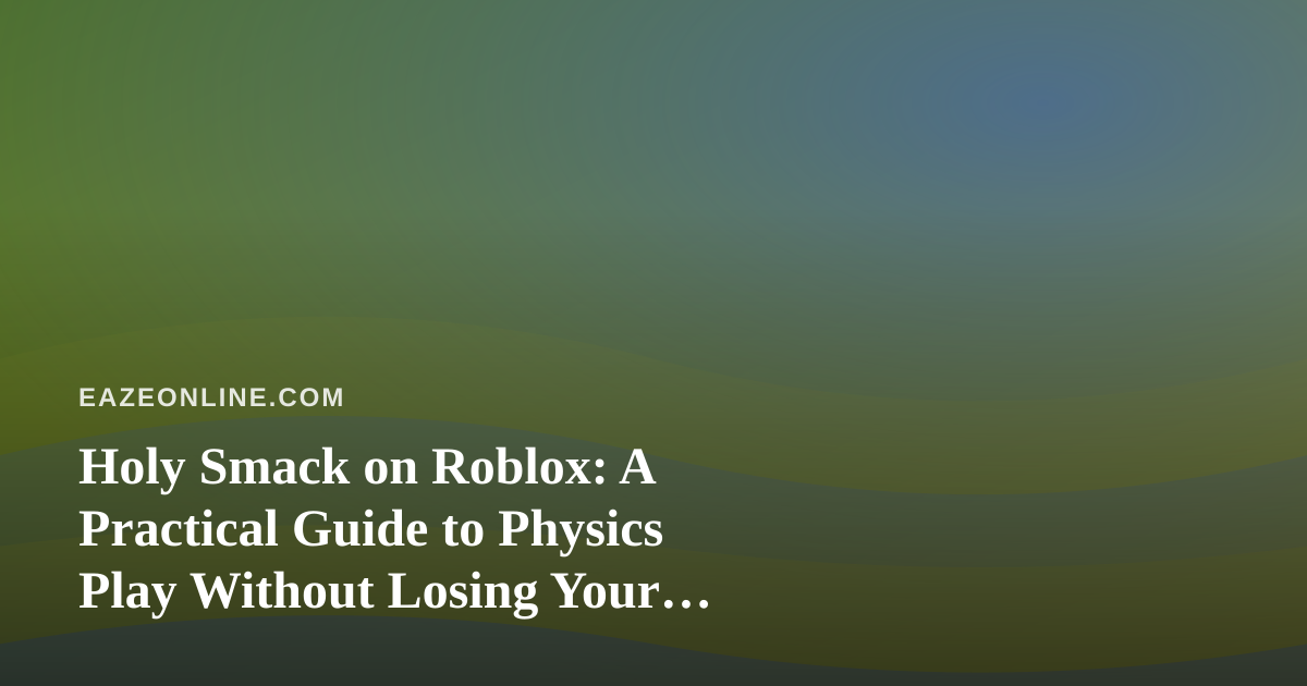 Holy Smack on Roblox: A Practical Guide to Physics Play Without Losing Your Evening