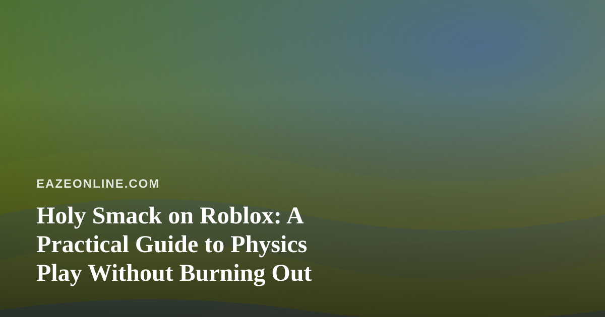 Holy Smack on Roblox: A Practical Guide to Physics Play Without Burning Out