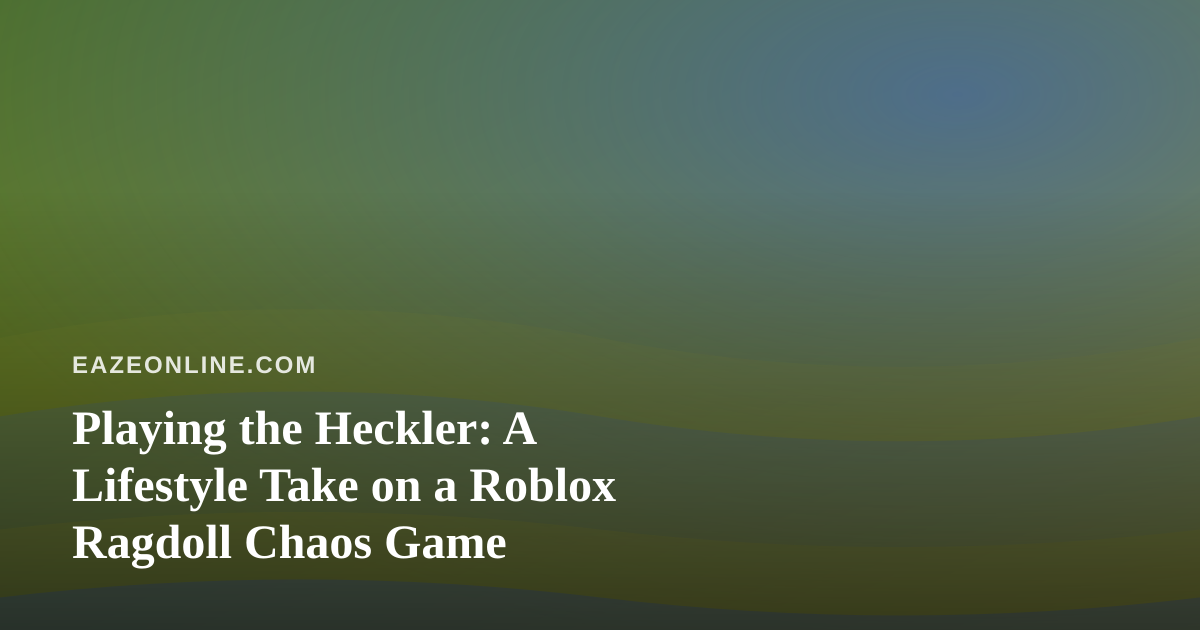 Playing the Heckler: A Lifestyle Take on a Roblox Ragdoll Chaos Game