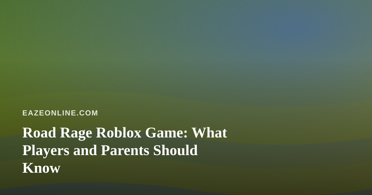 Road Rage Roblox Game: What Players and Parents Should Know