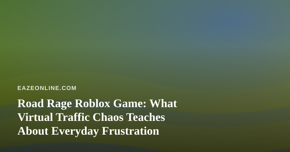 Road Rage Roblox Game: What Virtual Traffic Chaos Teaches About Everyday Frustration