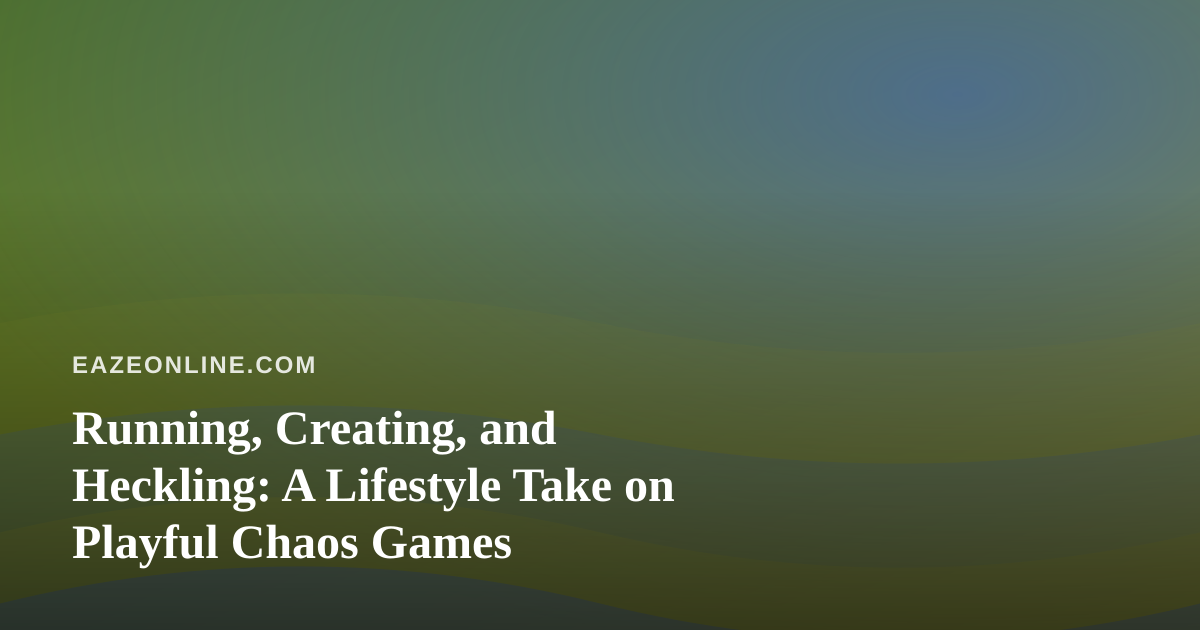 Running, Creating, and Heckling: A Lifestyle Take on Playful Chaos Games
