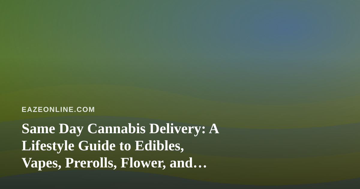 Same Day Cannabis Delivery: A Lifestyle Guide to Edibles, Vapes, Prerolls, Flower, and Concentrates