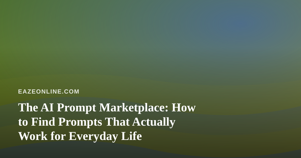 The AI Prompt Marketplace: How to Find Prompts That Actually Work for Everyday Life
