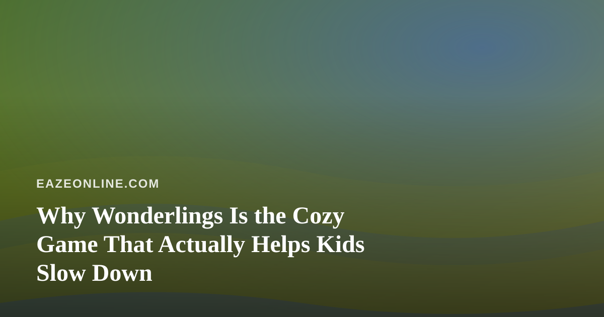 Why Wonderlings Is the Cozy Game That Actually Helps Kids Slow Down